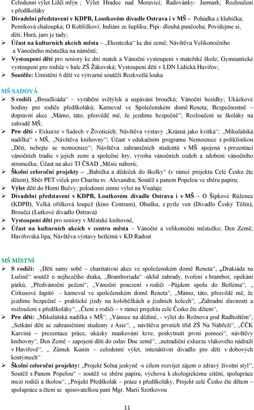 městečka na náměstí; Vystoupení dětí pro seniory ke dni matek a Vánoční vystoupení v mateřské škole; Gymnastické vystoupení pro rodiče v hale ZŠ Žákovská; Vystoupení dětí v LDN Lidická Havířov;