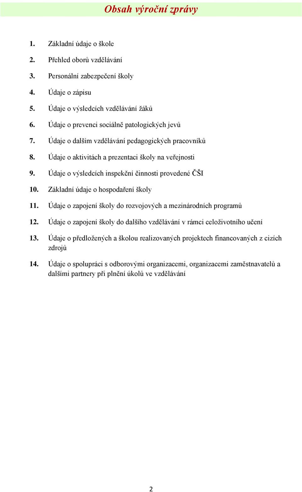 Údaje o výsledcích inspekční činnosti provedené ČŠI 10. Základní údaje o hospodaření školy 11. Údaje o zapojení školy do rozvojových a mezinárodních programů 12.