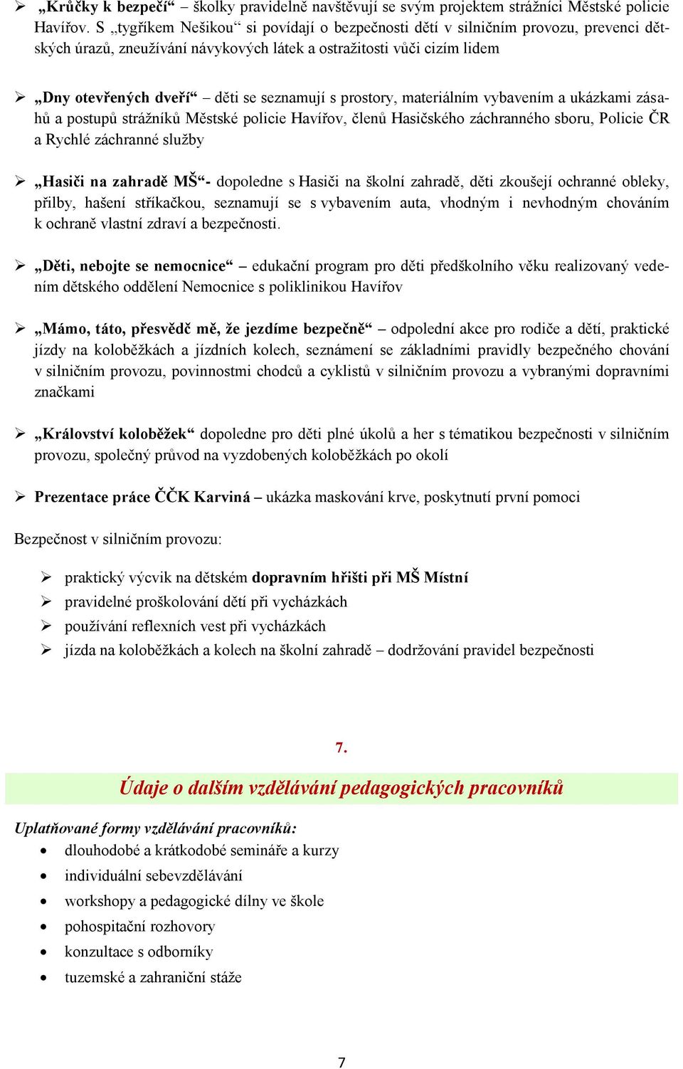 prostory, materiálním vybavením a ukázkami zásahů a postupů strážníků Městské policie Havířov, členů Hasičského záchranného sboru, Policie ČR a Rychlé záchranné služby Hasiči na zahradě MŠ -