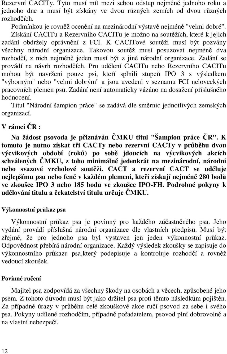 K CACITové soutěži musí být pozvány všechny národní organizace. Takovou soutěž musí posuzovat nejméně dva rozhodčí, z nich nejméně jeden musí být z jiné národní organizace.