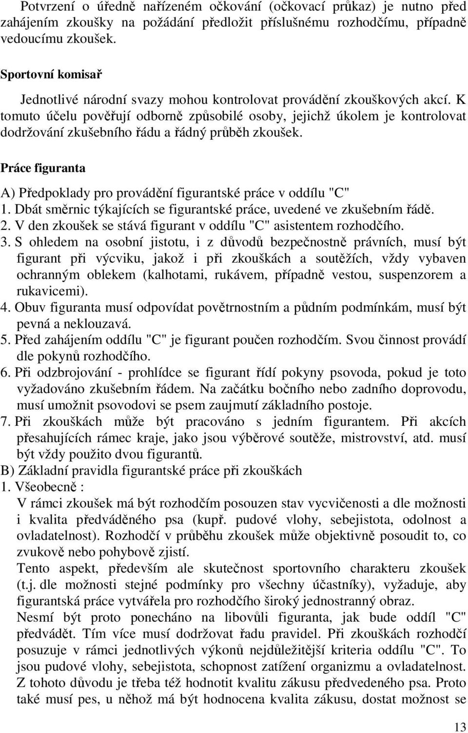 K tomuto účelu pověřují odborně způsobilé osoby, jejichž úkolem je kontrolovat dodržování zkušebního řádu a řádný průběh zkoušek.