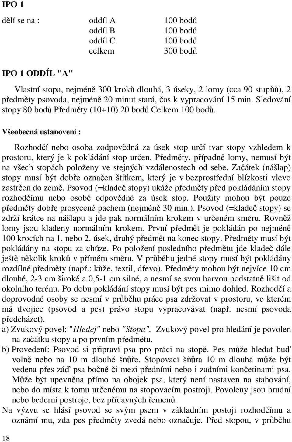 Všeobecná ustanovení : Rozhodčí nebo osoba zodpovědná za úsek stop určí tvar stopy vzhledem k prostoru, který je k pokládání stop určen.