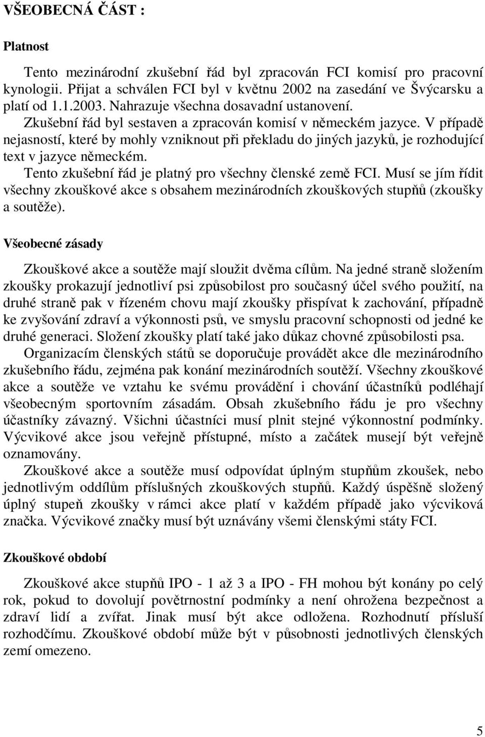 V případě nejasností, které by mohly vzniknout při překladu do jiných jazyků, je rozhodující text v jazyce německém. Tento zkušební řád je platný pro všechny členské země FCI.