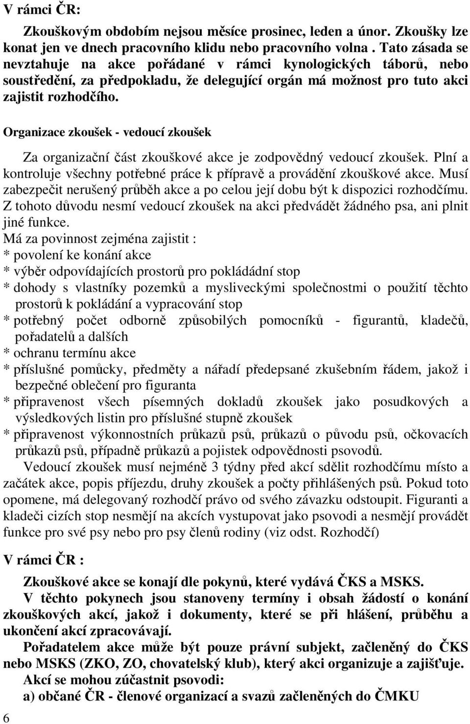 Organizace zkoušek - vedoucí zkoušek Za organizační část zkouškové akce je zodpovědný vedoucí zkoušek. Plní a kontroluje všechny potřebné práce k přípravě a provádění zkouškové akce.