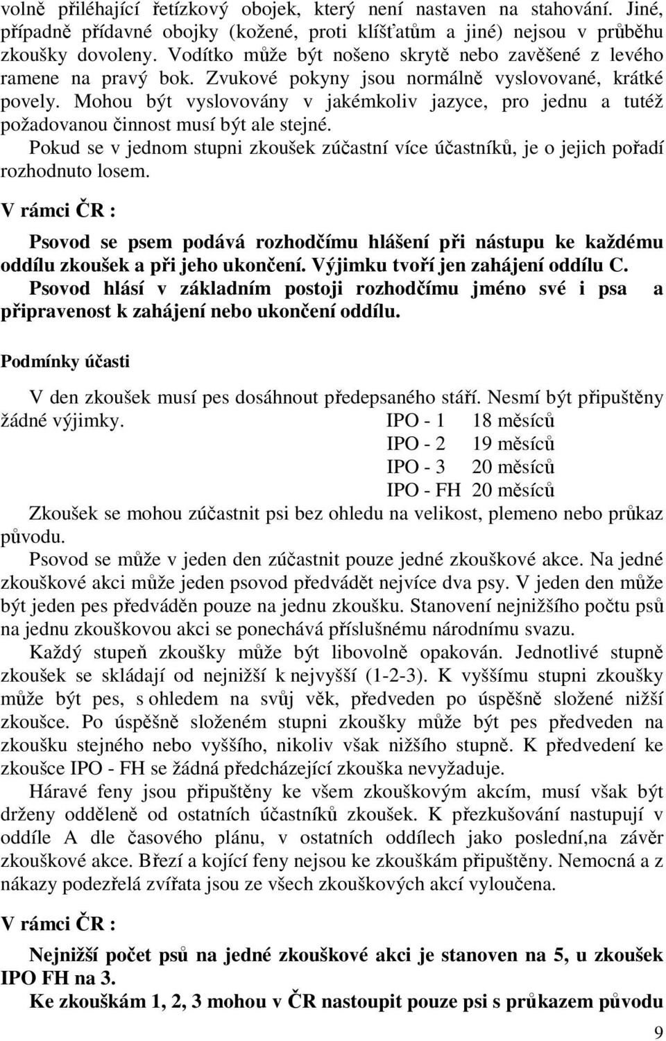 Mohou být vyslovovány v jakémkoliv jazyce, pro jednu a tutéž požadovanou činnost musí být ale stejné. Pokud se v jednom stupni zkoušek zúčastní více účastníků, je o jejich pořadí rozhodnuto losem.