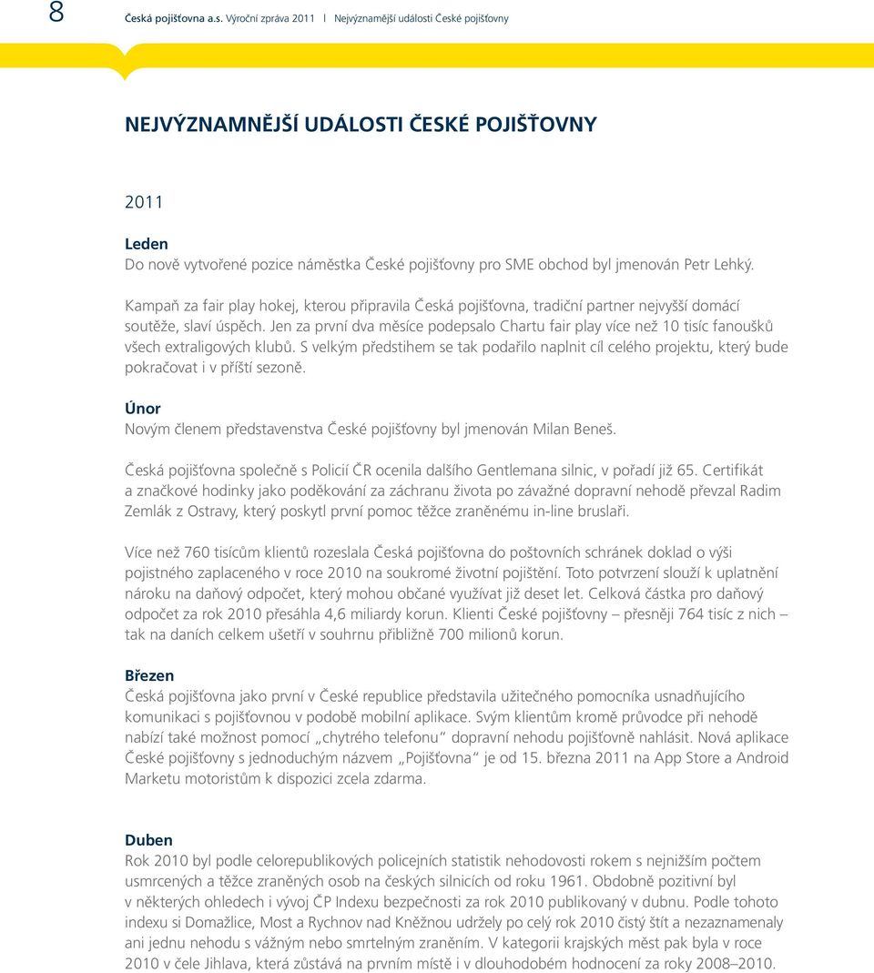 Výroční zpráva 2011 Nejvýznamější události České pojišťovny NEJVÝZNAMNĚJŠÍ UDÁLOSTI ČESKÉ POJIŠŤOVNY 2011 Leden Do nově vytvořené pozice náměstka České pojišťovny pro SME obchod byl jmenován Petr