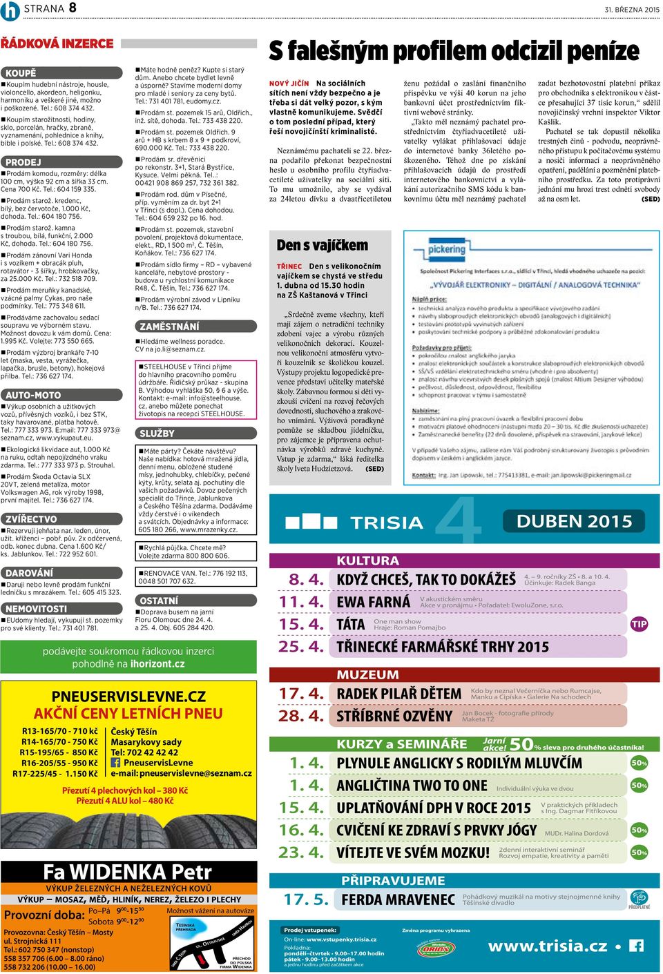 PRODEJ Prodám komodu, rozměry: délka 100 cm, výška 92 cm a šířka 33 cm. Cena 700 Kč. Tel.: 604 159 335. Prodám starož. kredenc, bílý, bez červotoče, 1.000 Kč, dohoda. Tel.: 604 180 756. Prodám starož. kamna s troubou, bílá, funkční, 2.