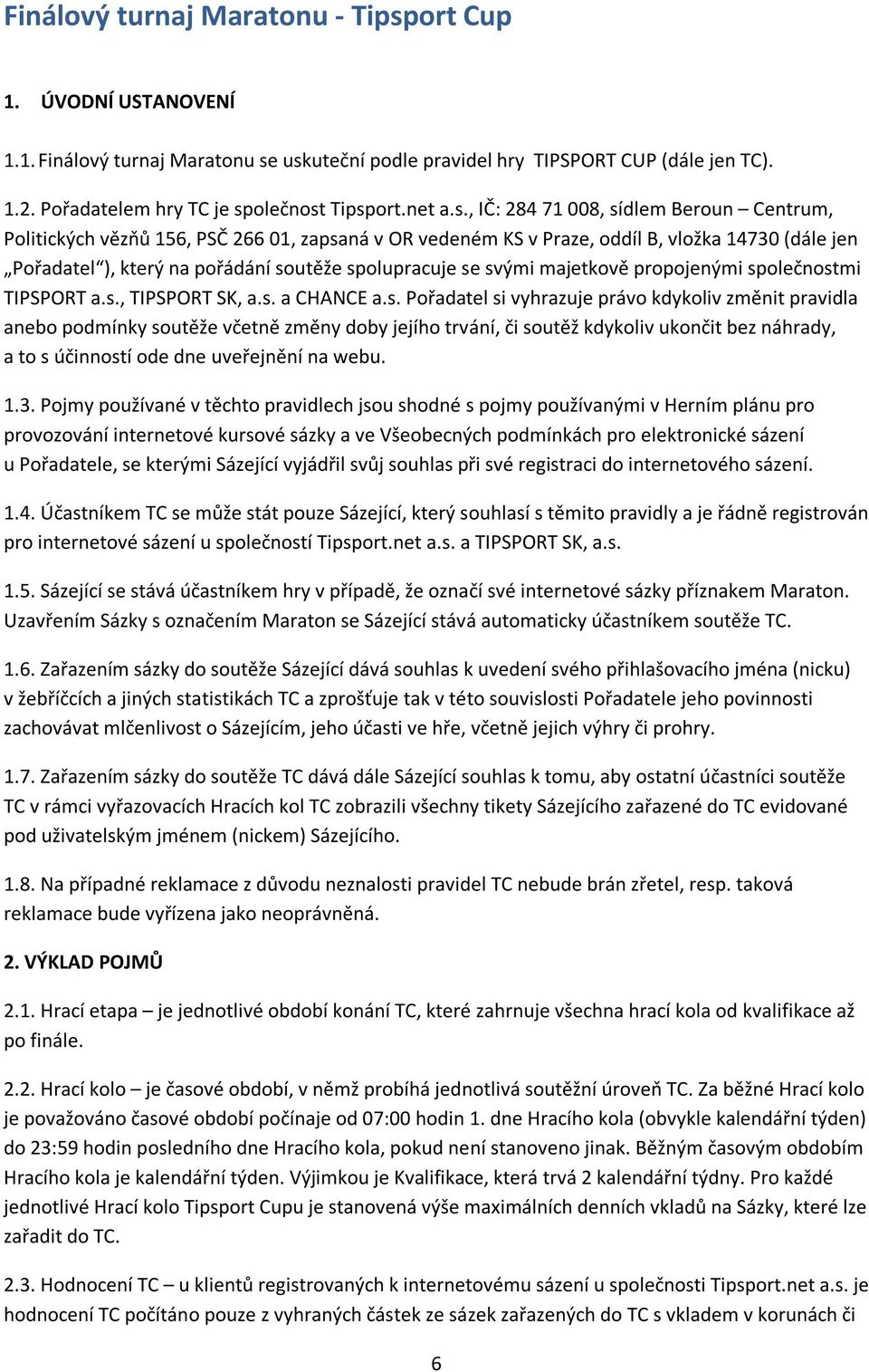 , IČ: 284 71 008, sídlem Beroun Centrum, Politických vězňů 156, PSČ 266 01, zapsaná v OR vedeném KS v Praze, oddíl B, vložka 14730 (dále jen Pořadatel ), který na pořádání soutěže spolupracuje se