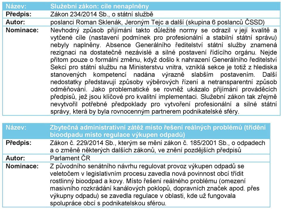 pro profesionální a stabilní státní správu) nebyly naplněny. Absence Generálního ředitelství státní služby znamená rezignaci na dostatečně nezávislé a silné postavení řídícího orgánu.