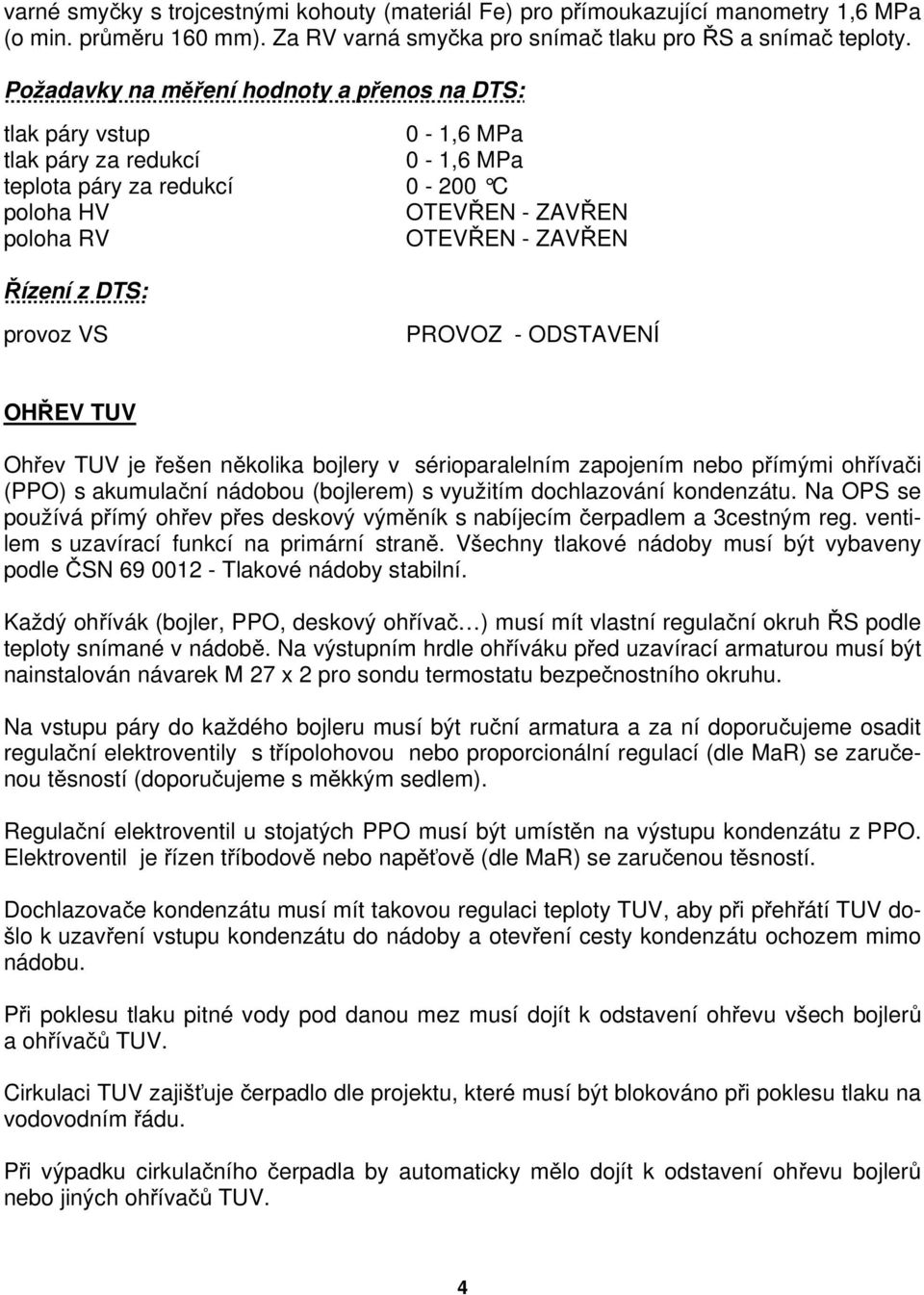 DTS: provoz VS PROVOZ - ODSTAVENÍ OHŘEV TUV Ohřev TUV je řešen několika bojlery v sérioparalelním zapojením nebo přímými ohřívači (PPO) s akumulační nádobou (bojlerem) s využitím dochlazování