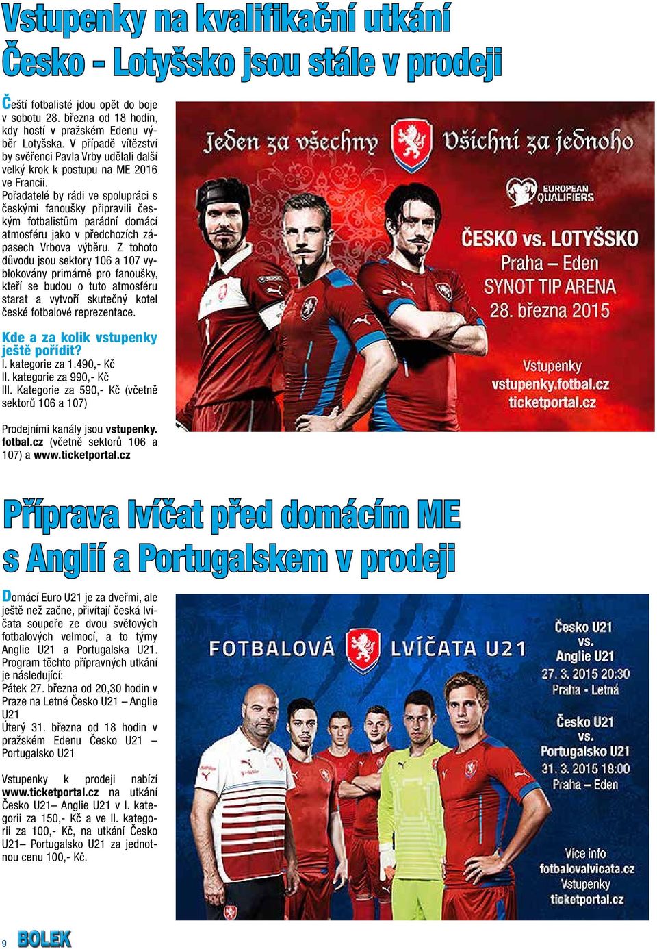Pořadatelé by rádi ve spolupráci s českými fanoušky připravili českým fotbalistům parádní domácí atmosféru jako v předchozích zápasech Vrbova výběru.