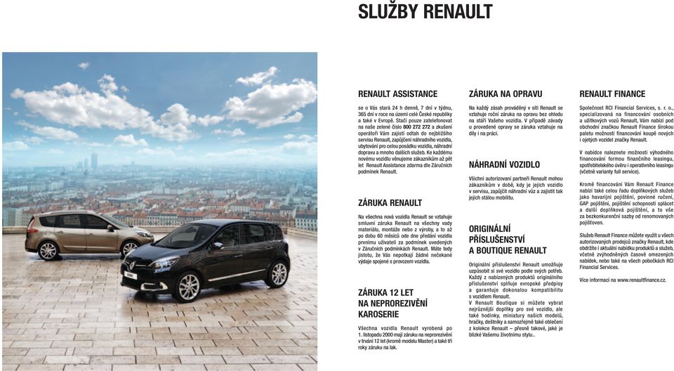 náhradní dopravu a mnoho dalších služeb. Ke každému novému vozidlu věnujeme zákazníkům až pět let Renault Assistance zdarma dle Záručních podmínek Renault.