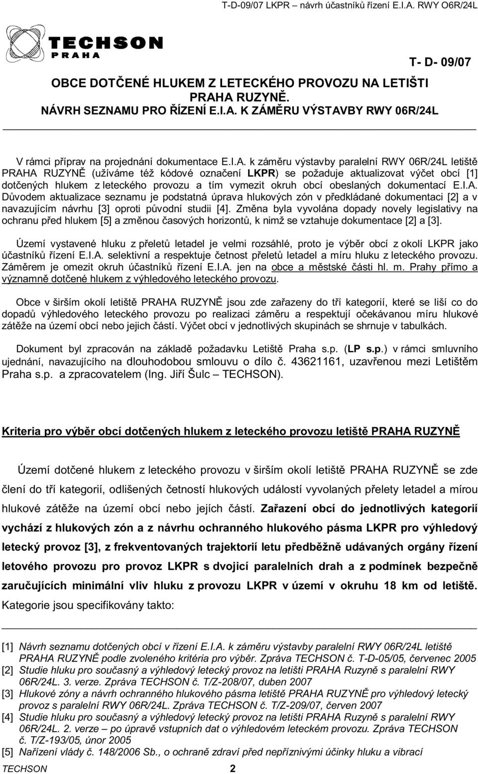 A RUZYNĚ. NÁVRH SEZNAMU PRO ŘÍZENÍ E.I.A. K ZÁMĚRU VÝSTAVBY RWY 06R/24L V rámci příprav na projednání dokumentace E.I.A. k záměru výstavby paralelní RWY 06R/24L letiště PRAHA RUZYNĚ (užíváme též