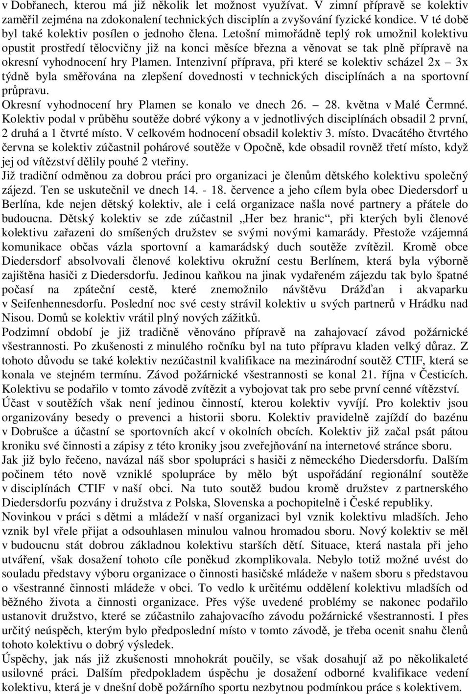 Letošní mimoádn teplý rok umožnil kolektivu opustit prostedí tlocviny již na konci msíce bezna a vnovat se tak pln píprav na okresní vyhodnocení hry Plamen.