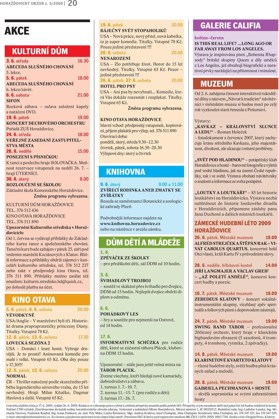 00 POSEZENÍ S PÍSNIČKOU K tanci a poslechu hraje SOLOVAČKA. Možnost rezervace vstupenek na nedělí 26. 7. hrají ÚTERNÍCI. 30. 6. úterý 8.00 ROZLOUČENÍ SE ŠKOLOU Základní škola Komenského Horažďovice.