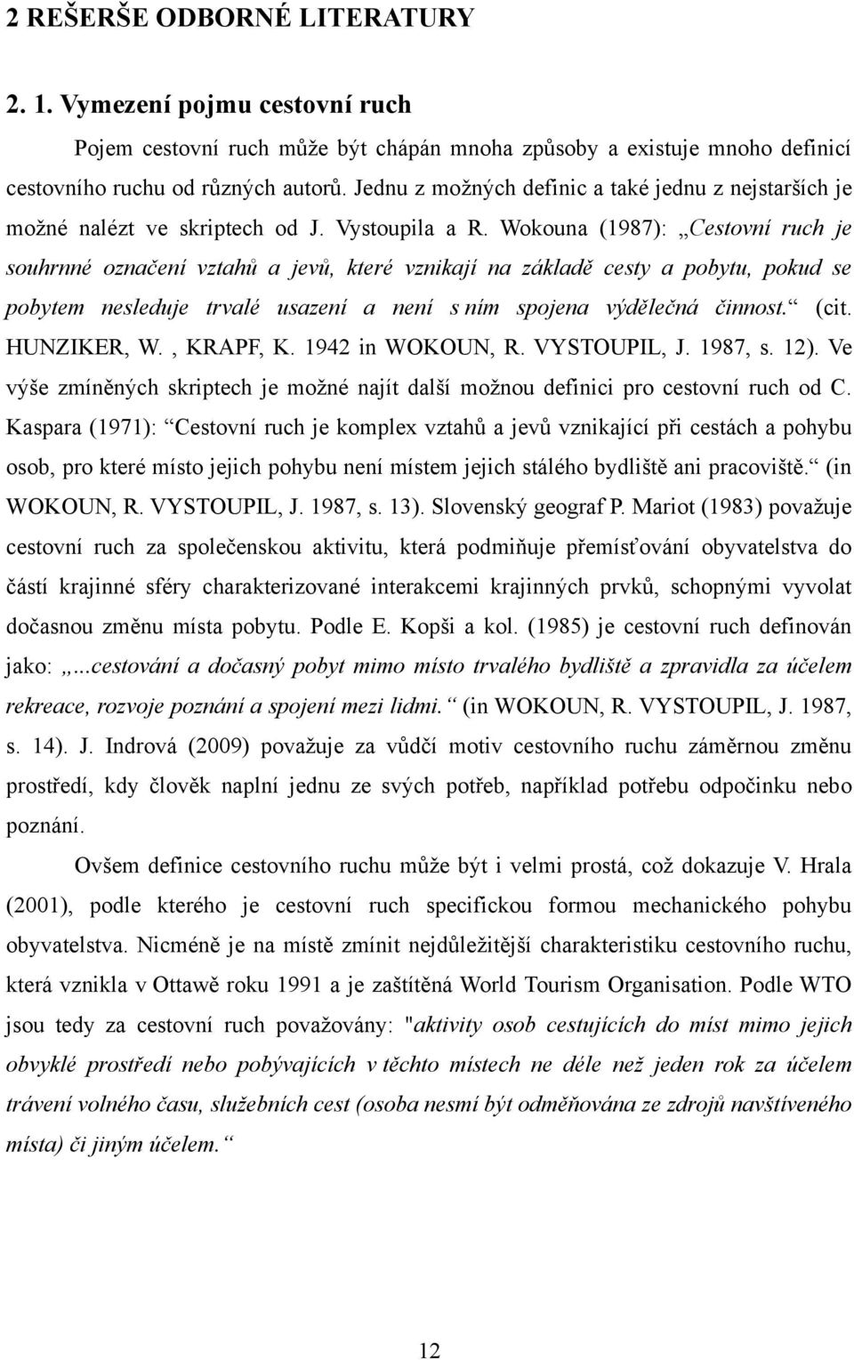 Wokouna (1987): Cestovní ruch je souhrnné označení vztahů a jevů, které vznikají na základě cesty a pobytu, pokud se pobytem nesleduje trvalé usazení a není s ním spojena výdělečná činnost. (cit.