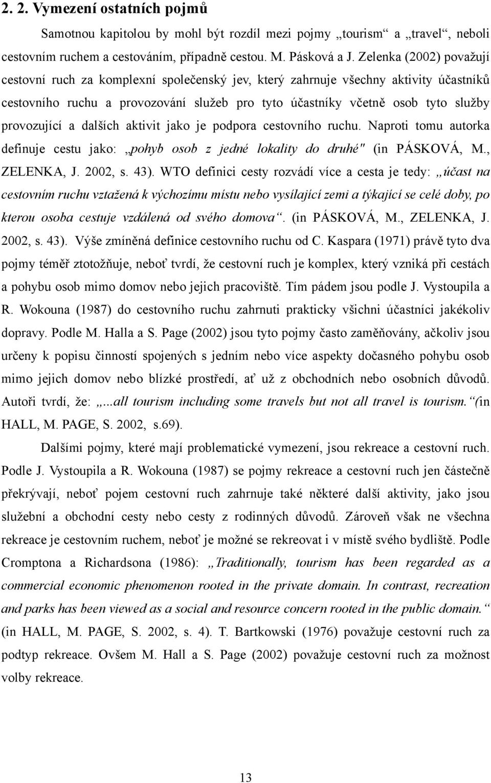 provozující a dalších aktivit jako je podpora cestovního ruchu. Naproti tomu autorka definuje cestu jako: pohyb osob z jedné lokality do druhé" (in PÁSKOVÁ, M., ZELENKA, J. 2002, s. 43).