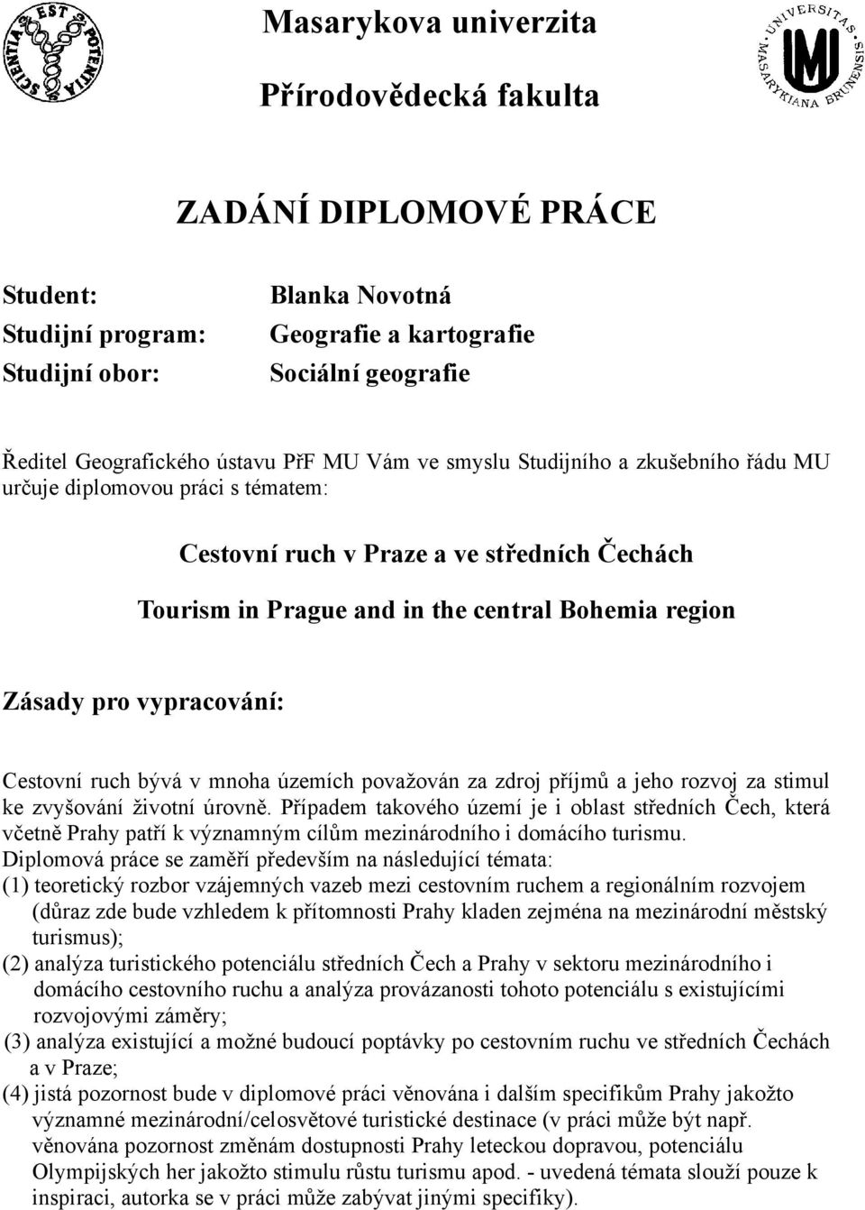 vypracování: Cestovní ruch bývá v mnoha územích povaţován za zdroj příjmů a jeho rozvoj za stimul ke zvyšování ţivotní úrovně.