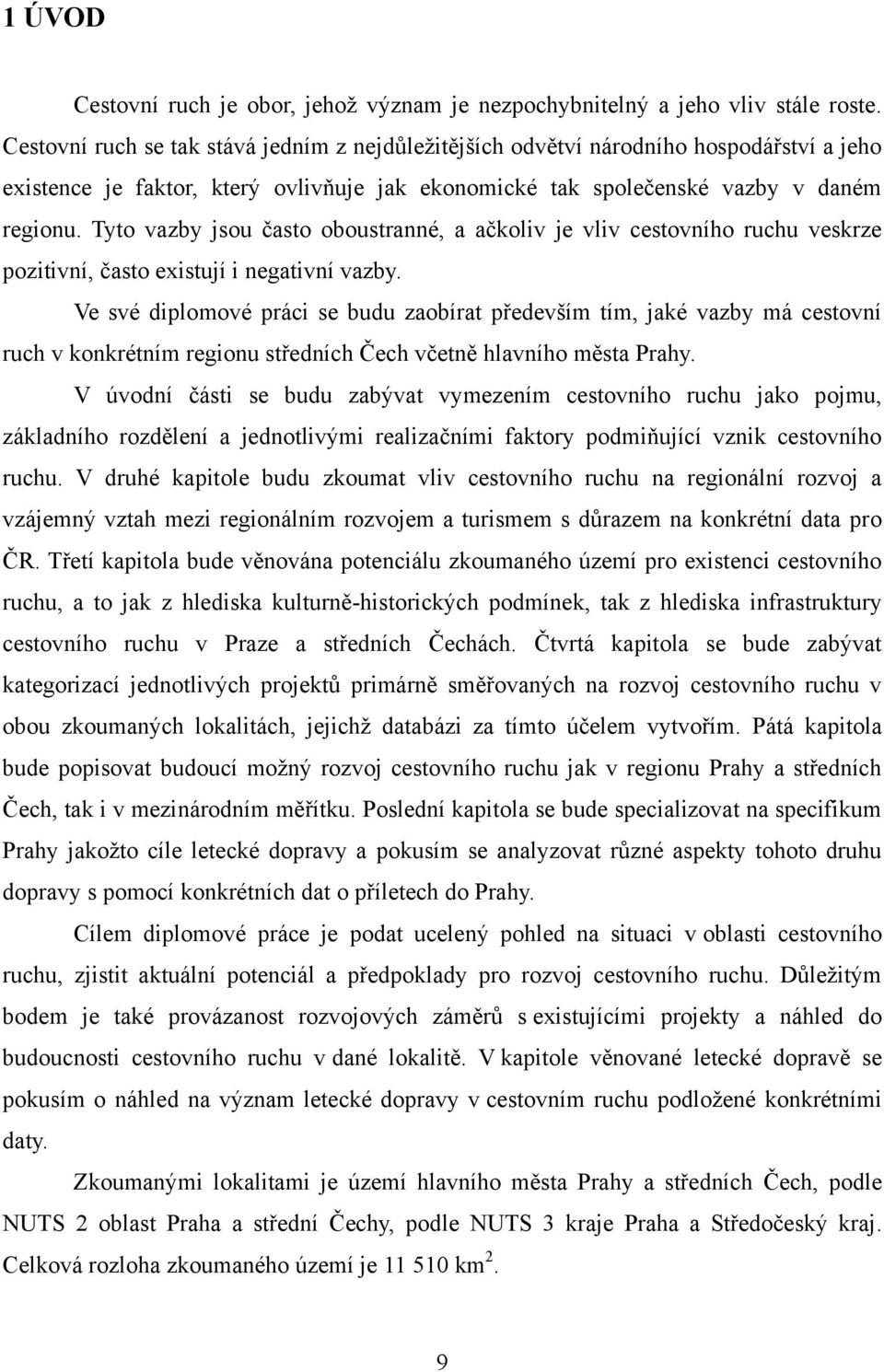 Tyto vazby jsou často oboustranné, a ačkoliv je vliv cestovního ruchu veskrze pozitivní, často existují i negativní vazby.