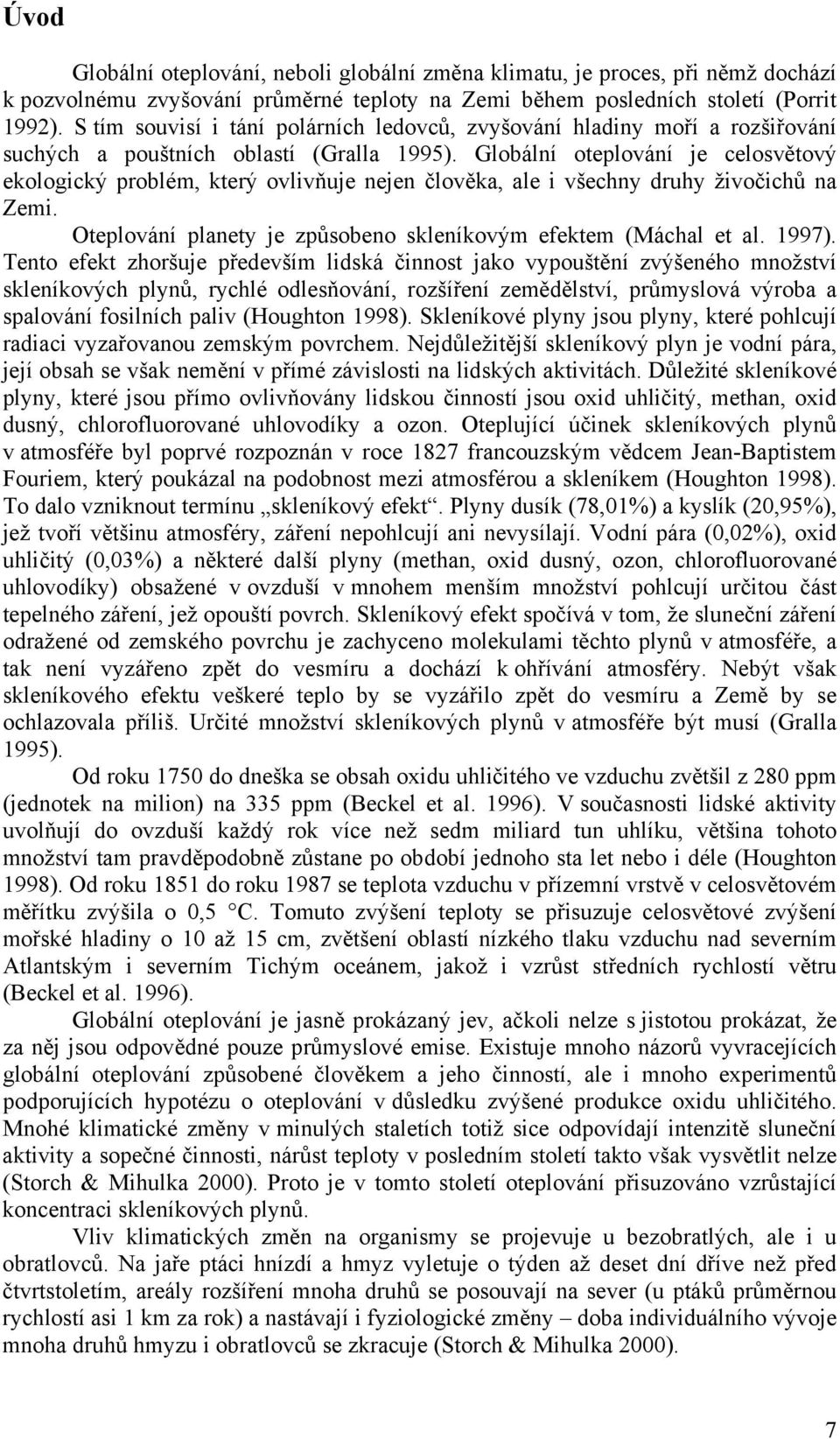 Globální oteplování je celosvětový ekologický problém, který ovlivňuje nejen člověka, ale i všechny druhy živočichů na Zemi. Oteplování planety je způsobeno skleníkovým efektem (Máchal et al. 1997).