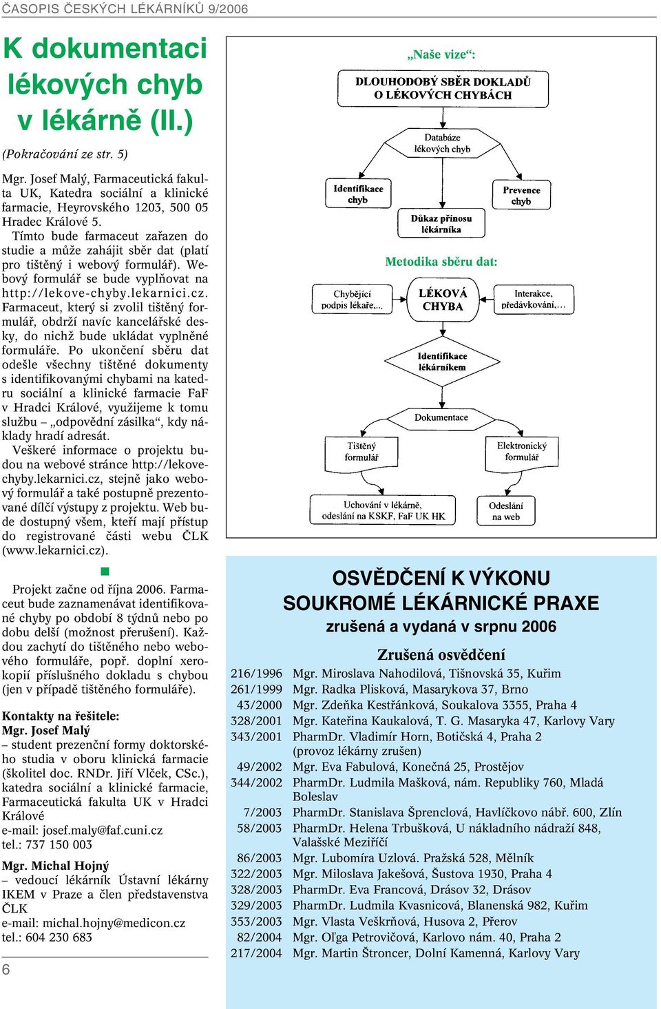 Tímto bude farmaceut zafiazen do studie a mûïe zahájit sbûr dat (platí pro ti tûn i webov formuláfi). Webov formuláfi se bude vyplàovat na http://lekove-chyby.lekarnici.cz.