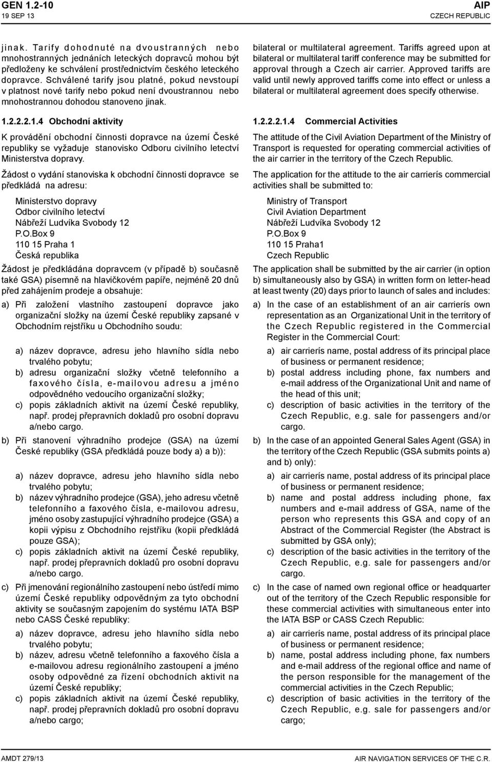 2.2.2.1.4 Obchodní aktivity Kprovádění obchodní činnosti dopravce na území České republiky se vyžaduje stanovisko Odboru civilního letectví Ministerstva dopravy.