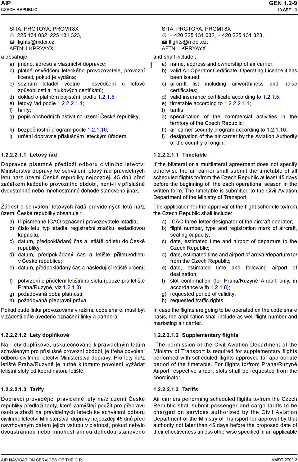 způsobilosti a hlukových certifikátů; d) doklad o platném pojištění podle 1.2.1.5; e) letový řád podle 1.2.2.2.1.1; f) tarify; g) popis obchodních aktivit na území České republiky; h) bezpečnostní program podle 1.