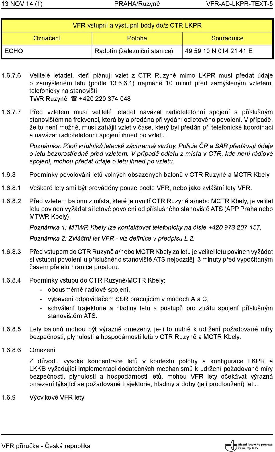 6.7.7 Před vzletem musí velitelé letadel navázat radiotelefonní spojení s příslušným stanovištěm na frekvenci, která byla předána při vydání odletového povolení.