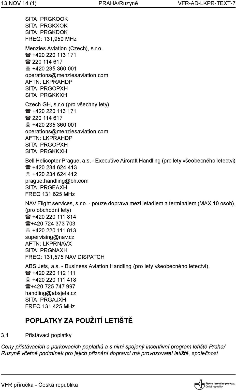 com AFTN: LKPRAHDP SITA: PRGOPXH SITA: PRGKKXH Bell Helicopter Prague, a.s. - Executive Aircraft Handling (pro lety všeobecného letectvi) +420 234 624 413 +420 234 624 412 prague.handling@bh.