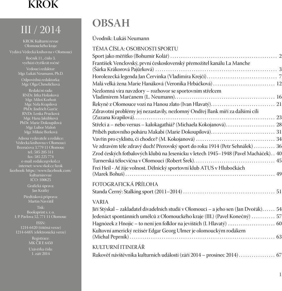 Marie Dokoupilová Mgr. Lubor Maloň Mgr. Miluše Berková Adresa vydavatele a redakce: Vědecká knihovna v Olomouci Bezručova 3,779 11 Olomouc tel.: 585 205 311 fax: 585 225 774 e-mail: redakce@vkol.