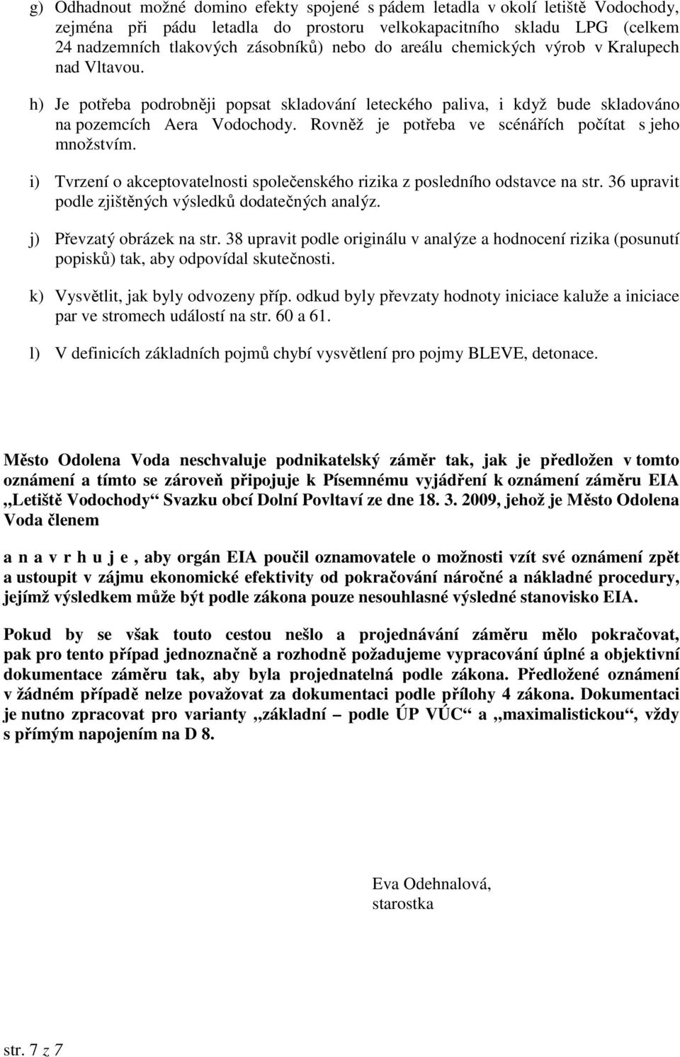 Rovněž je potřeba ve scénářích počítat s jeho množstvím. i) Tvrzení o akceptovatelnosti společenského rizika z posledního odstavce na str. 36 upravit podle zjištěných výsledků dodatečných analýz.