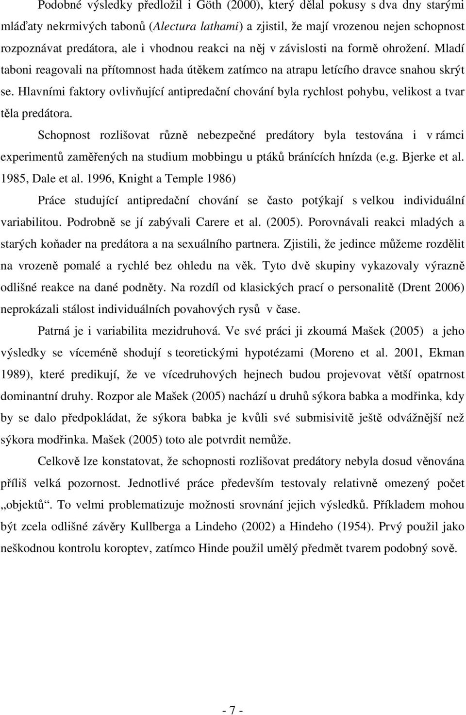 Hlavními faktory ovlivňující antipredační chování byla rychlost pohybu, velikost a tvar těla predátora.