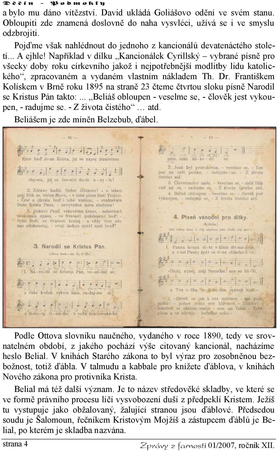 Například v dílku Kancionálek Cyrillský vybrané písně pro všecky doby roku církevního jakož i nejpotřebnější modlitby lidu katolického, zpracovaném a vydaném vlastním nákladem Th. Dr.