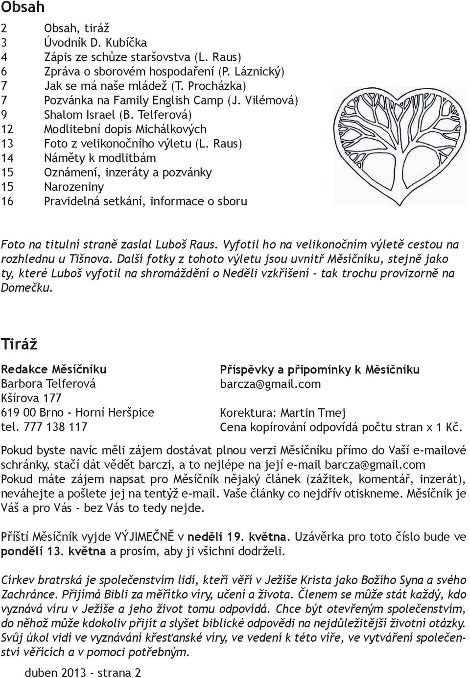 Raus) 14 Náměty k modlitbám 15 Oznámení, inzeráty a pozvánky 15 Narozeniny 16 Pravidelná setkání, informace o sboru Foto na titulní straně zaslal Luboš Raus.