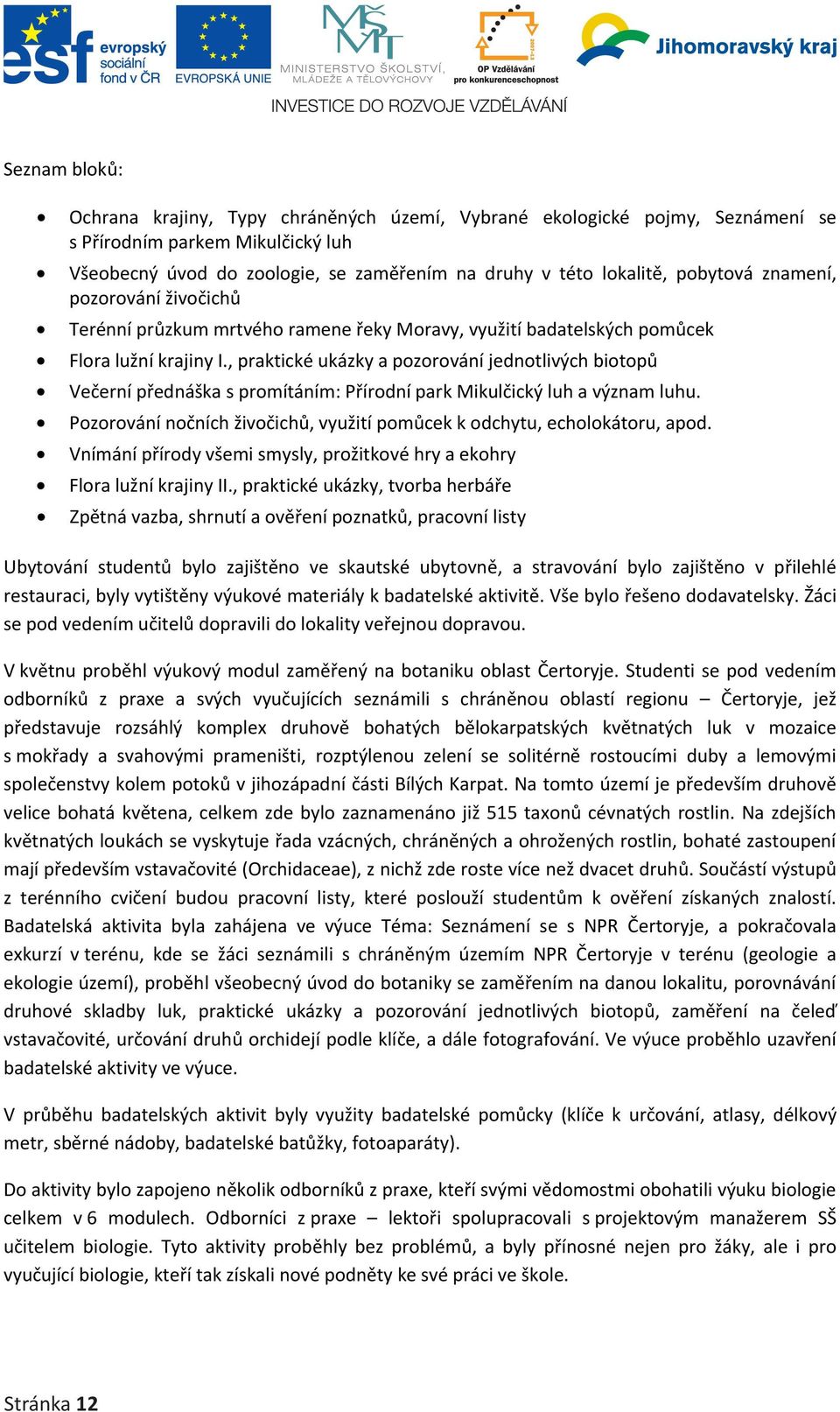 , praktické ukázky a pozorování jednotlivých biotopů Večerní přednáška s promítáním: Přírodní park Mikulčický luh a význam luhu.