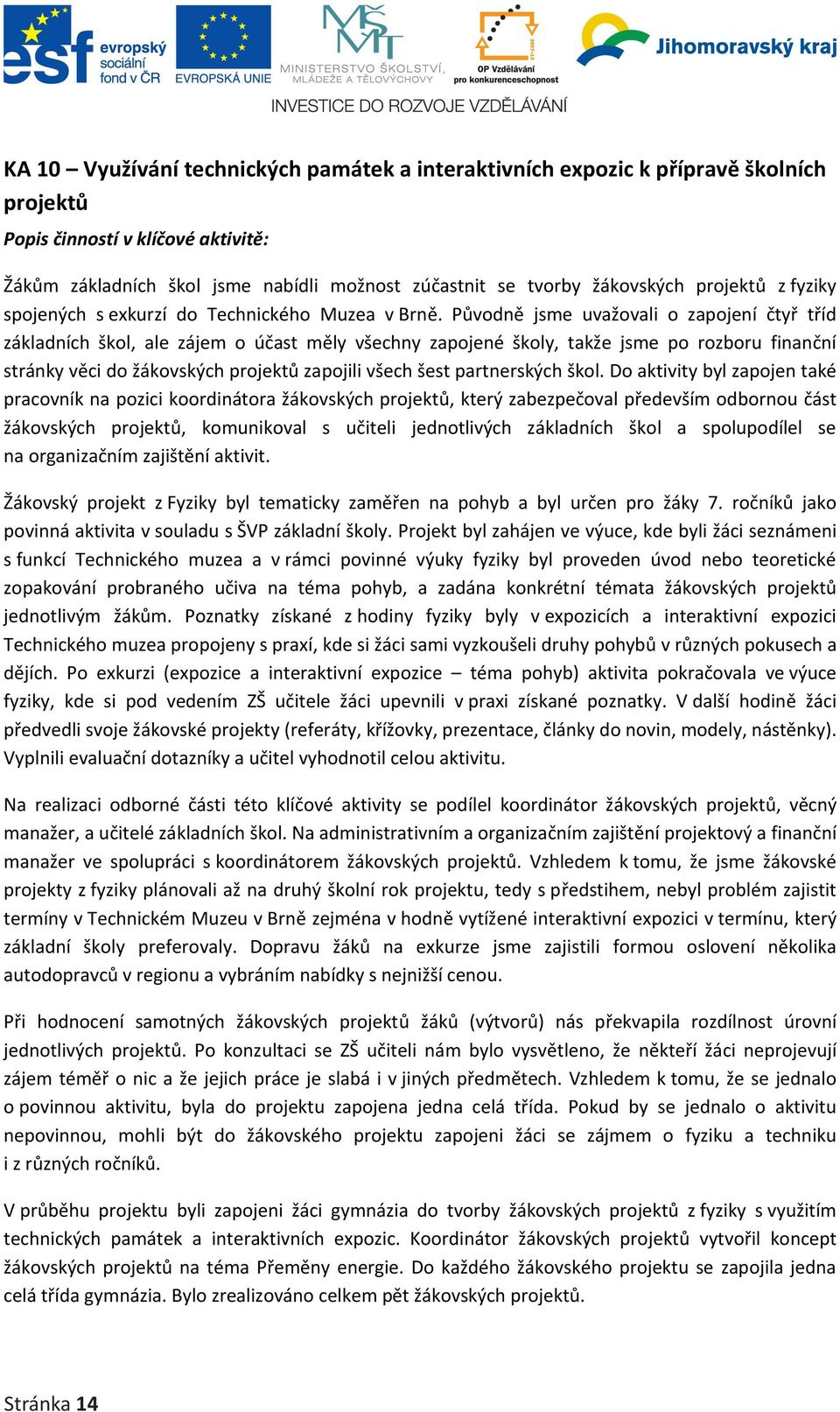 Původně jsme uvažovali o zapojení čtyř tříd základních škol, ale zájem o účast měly všechny zapojené školy, takže jsme po rozboru finanční stránky věci do žákovských projektů zapojili všech šest