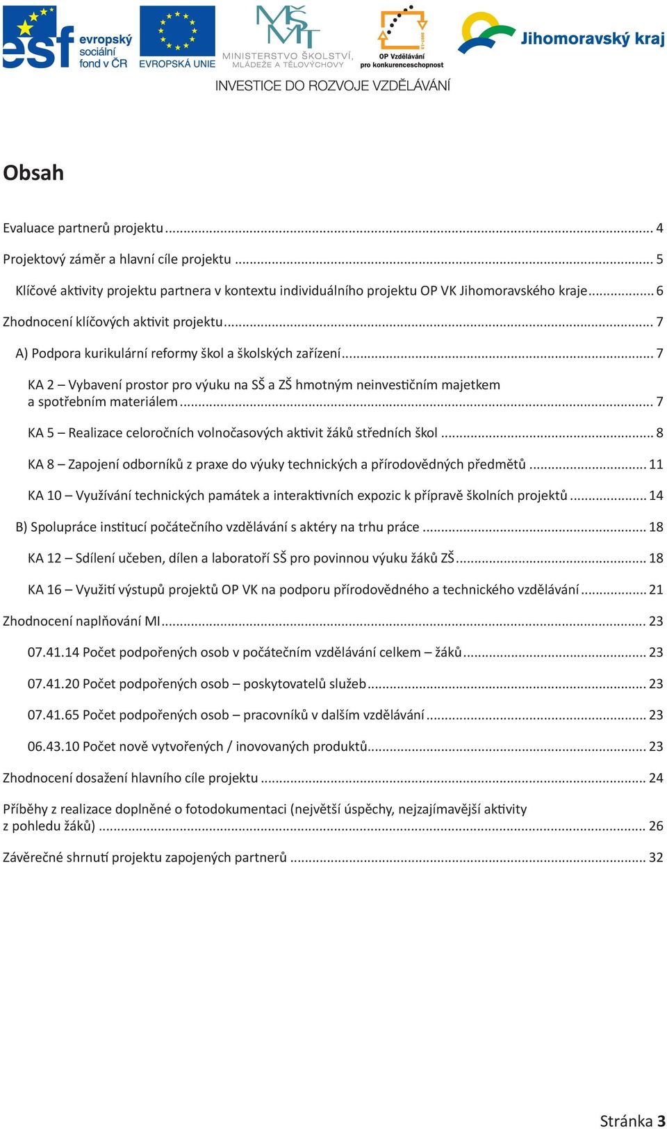 .. 7 KA 2 Vybavení prostor pro výuku na SŠ a ZŠ hmotným neinvestičním majetkem a spotřebním materiálem... 7 KA 5 Realizace celoročních volnočasových aktivit žáků středních škol.