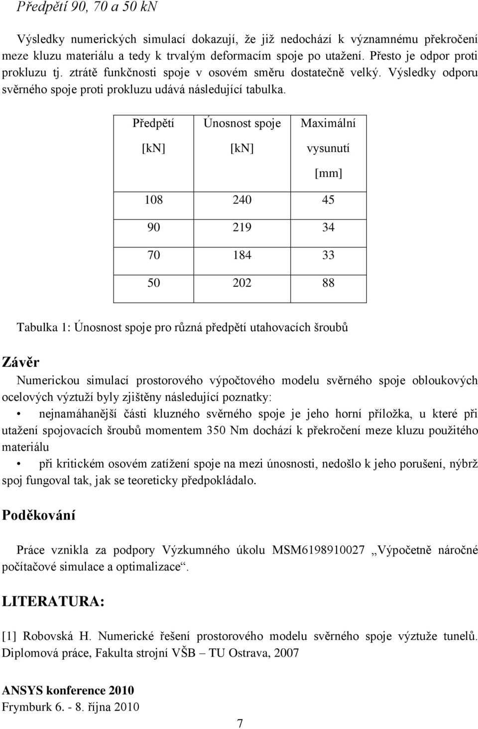 Předpětí [kn] Únosnost spoje [kn] Maximální vysunutí [mm] 108 240 45 90 219 34 70 184 33 50 202 88 Tabulka 1: Únosnost spoje pro různá předpětí utahovacích šroubů Závěr Numerickou simulací