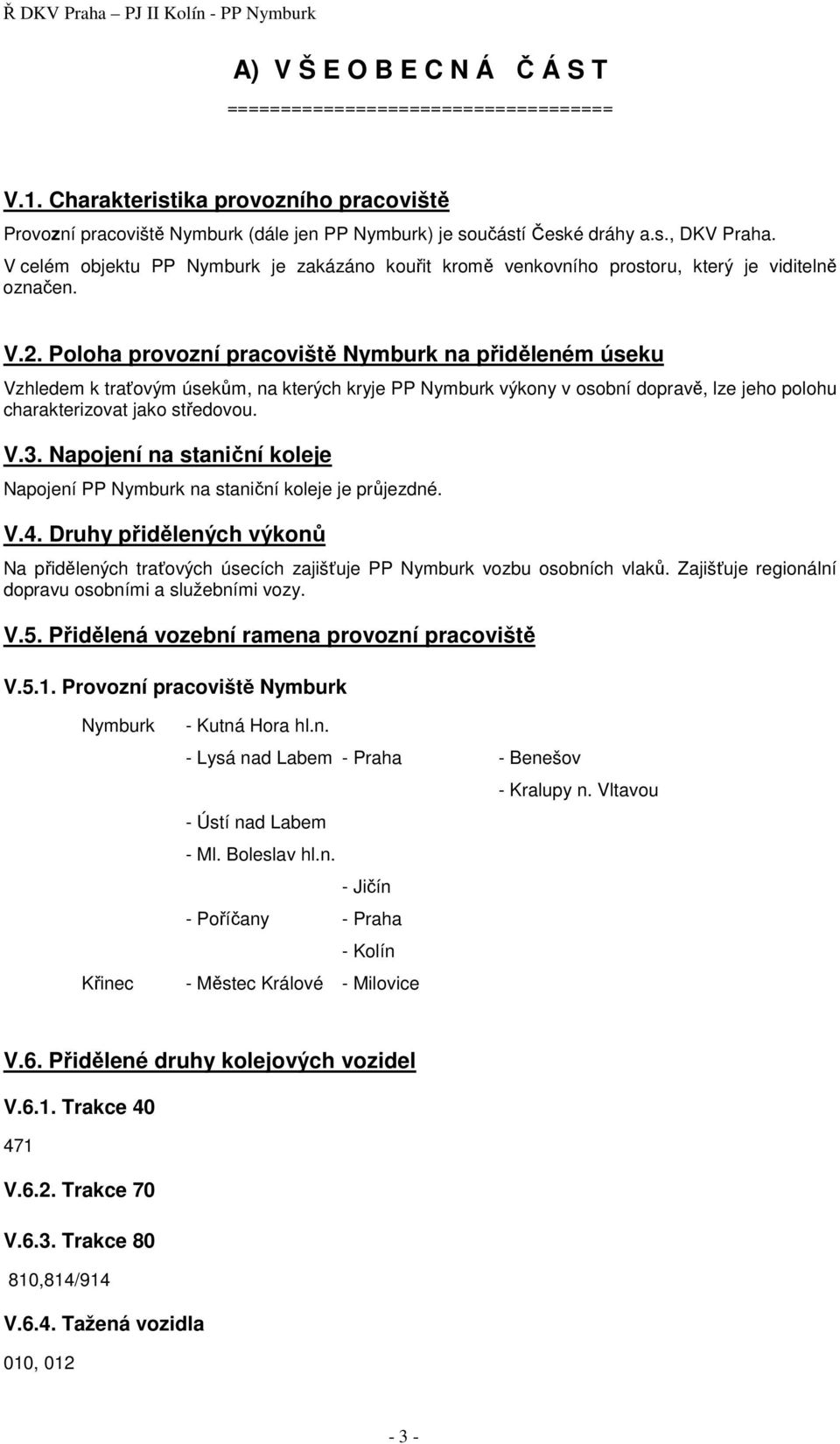 Poloha provozní pracoviště Nymburk na přiděleném úseku Vzhledem k traťovým úsekům, na kterých kryje PP Nymburk výkony v osobní dopravě, lze jeho polohu charakterizovat jako středovou. V.3.