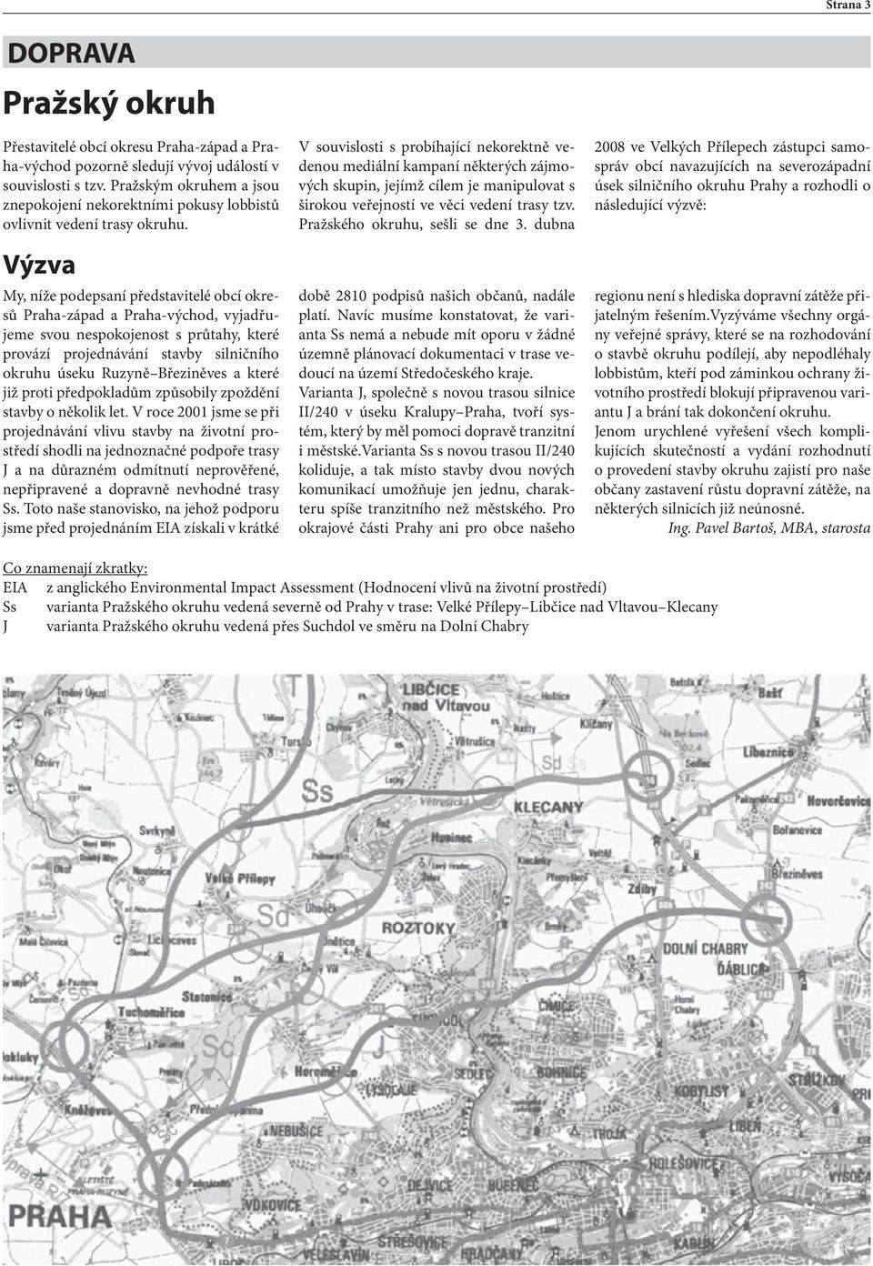 Výzva My, níže podepsaní představitelé obcí okresů Praha-západ a Praha-východ, vyjadřujeme svou nespokojenost s průtahy, které provází projednávání stavby silničního okruhu úseku Ruzyně Březiněves a