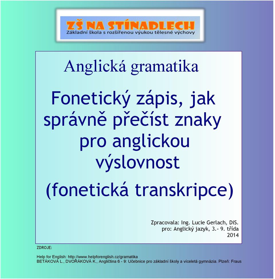 třída 2014 ZDROJE: Help for English: http:www.helpforenglish.cz/gramatika BETÁKOVÁ L.