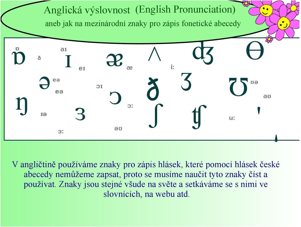hlásek, které pomocí hlásek české abecedy nemůžeme zapsat, proto se musíme naučit tyto