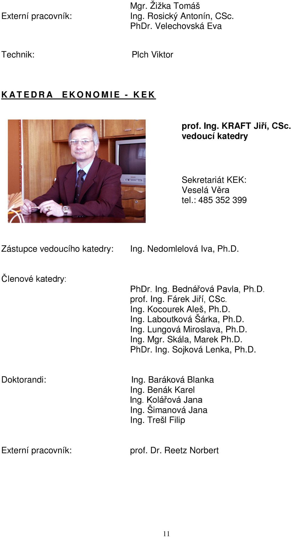 D. prof. Ing. Fárek Jiří, CSc. Ing. Kocourek Aleš, Ph.D. Ing. Laboutková Šárka, Ph.D. Ing. Lungová Miroslava, Ph.D. Ing. Mgr. Skála, Marek Ph.D. PhDr. Ing. Sojková Lenka, Ph.