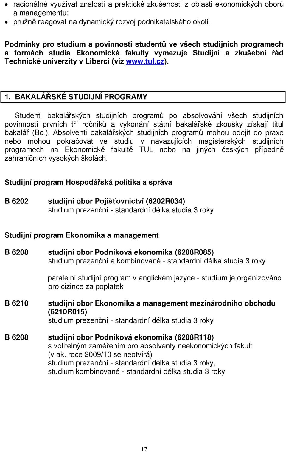 BAKALÁŘSKÉ STUDIJNÍ PROGRAMY Studenti bakalářských studijních programů po absolvování všech studijních povinností prvních tří ročníků a vykonání státní bakalářské zkoušky získají titul bakalář (Bc.).