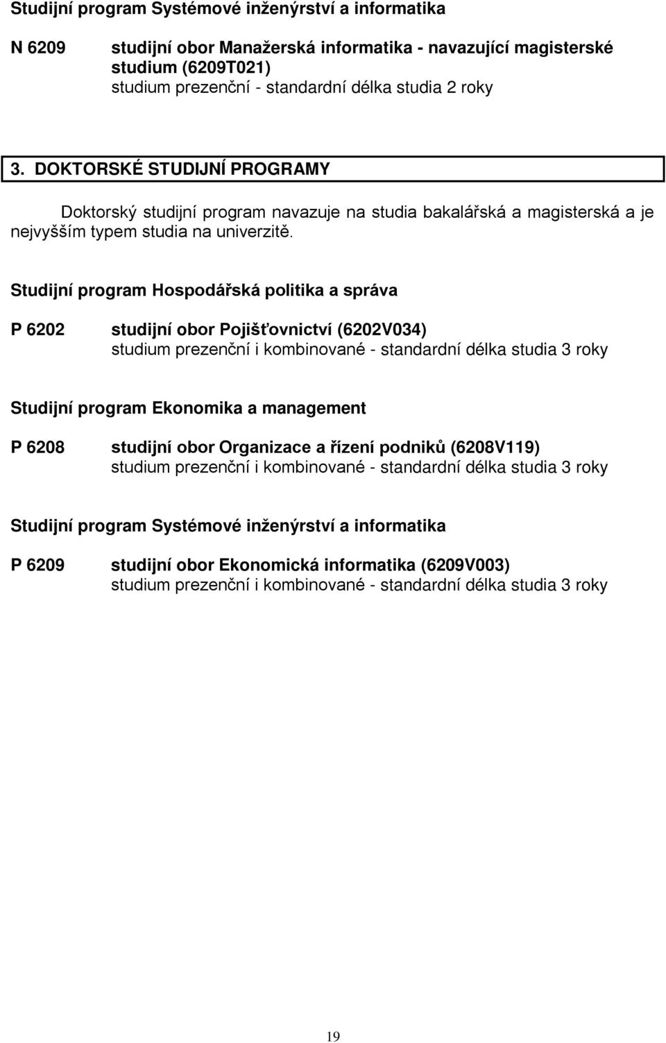 Studijní program Hospodářská politika a správa P 6202 studijní obor Pojišťovnictví (6202V034) studium prezenční i kombinované - standardní délka studia 3 roky Studijní program Ekonomika a management