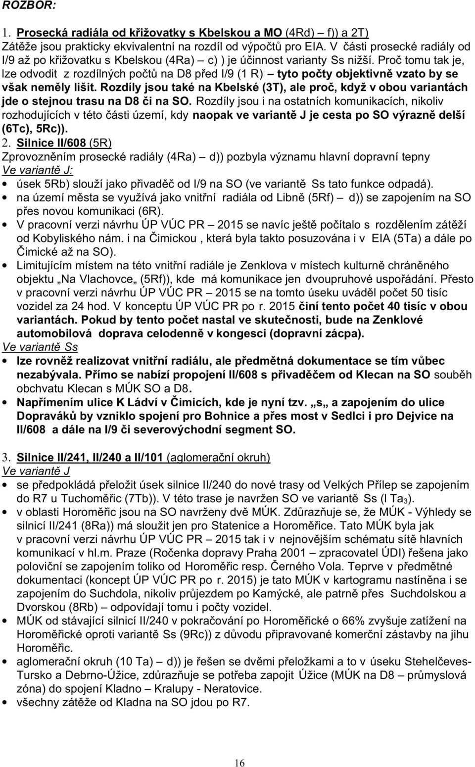 Proč tomu tak je, lze odvodit z rozdílných počtů na D8 před I/9 (1 R) tyto počty objektivně vzato by se však neměly lišit.