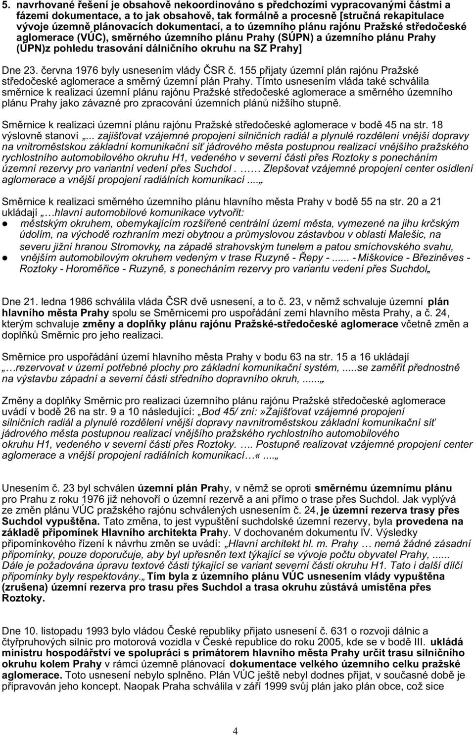 23. června 1976 byly usnesením vlády ČSR č. 155 přijaty územní plán rajónu Pražské středočeské aglomerace a směrný územní plán Prahy.