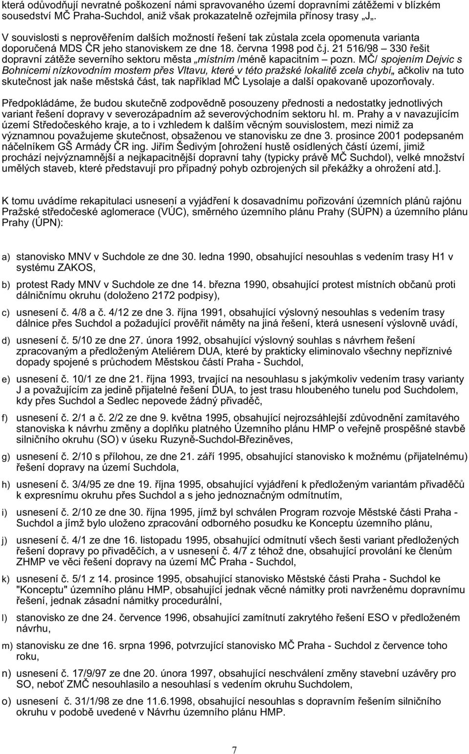 ho stanoviskem ze dne 18. června 1998 pod č.j. 21 516/98 330 řešit dopravní zátěže severního sektoru města místním /méně kapacitním pozn.