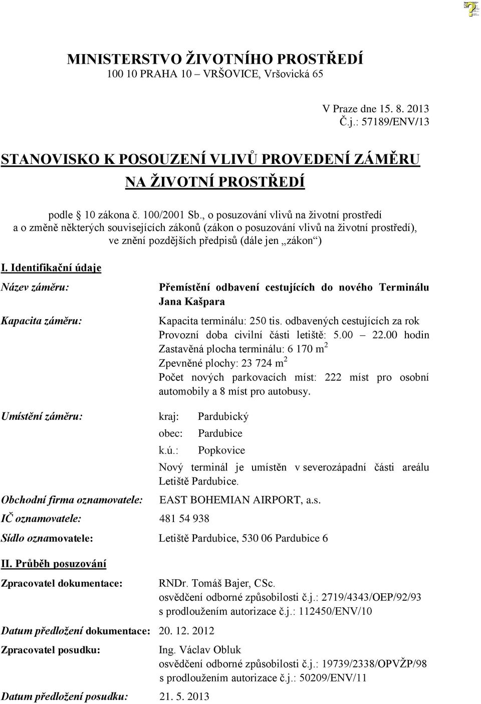 Identifikační údaje Název záměru: Kapacita záměru: Přemístění odbavení cestujících do nového Terminálu Jana Kašpara Kapacita terminálu: 250 tis.