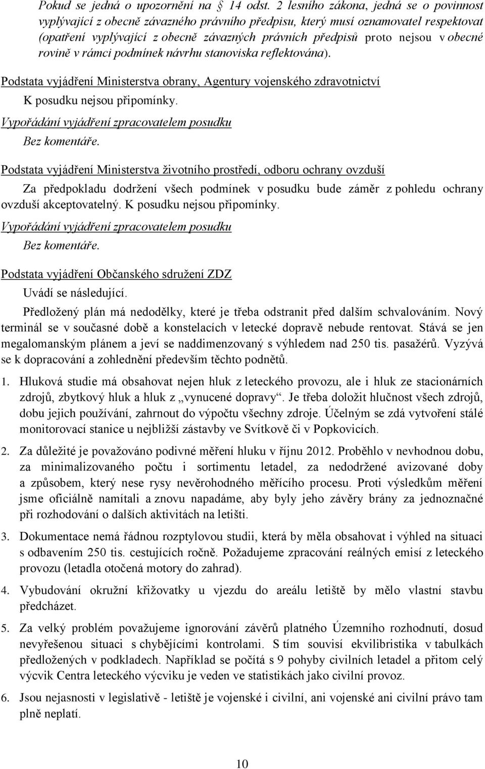 obecné rovině v rámci podmínek návrhu stanoviska reflektována). Podstata vyjádření Ministerstva obrany, Agentury vojenského zdravotnictví K posudku nejsou připomínky.